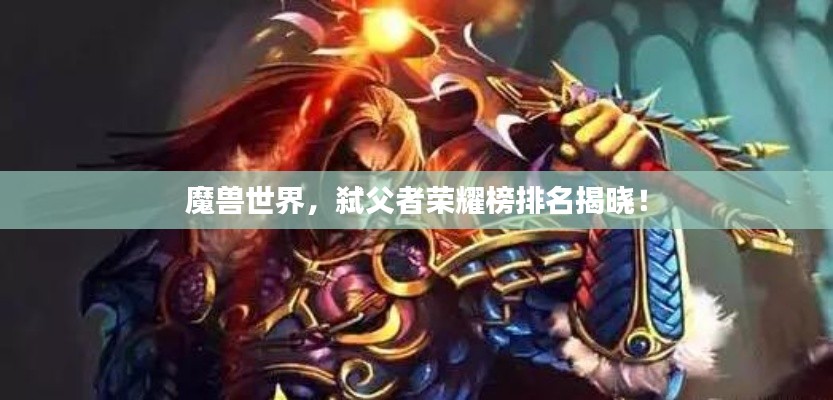魔獸世界，弒父者榮耀榜排名揭曉！