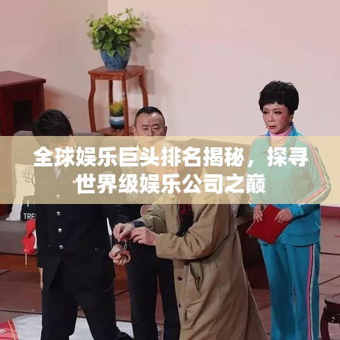 全球娛樂巨頭排名揭秘，探尋世界級(jí)娛樂公司之巔