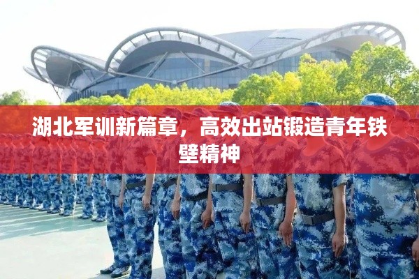 湖北軍訓(xùn)新篇章，高效出站鍛造青年鐵壁精神