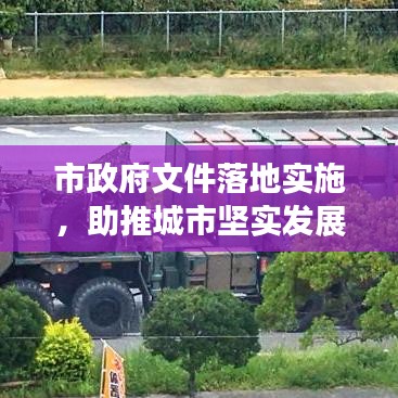 市政府文件落地實施，助推城市堅實發(fā)展步伐