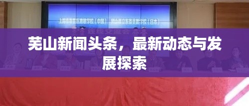 蕪山新聞?lì)^條，最新動(dòng)態(tài)與發(fā)展探索