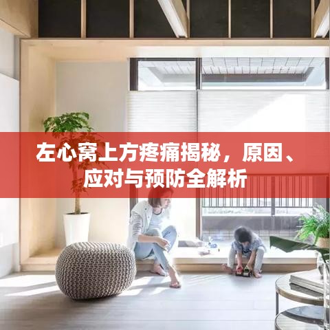 左心窩上方疼痛揭秘，原因、應(yīng)對與預(yù)防全解析